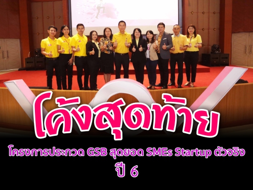 โค้งสุดท้าย โครงการประกวด GSB สุดยอด SMEs Startup ตัวจริง ปี 6