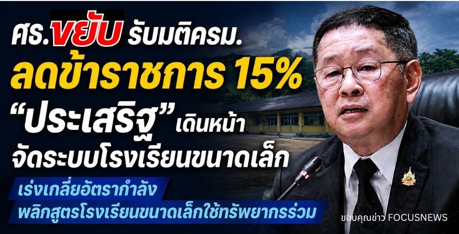 ศธ.ขยับรับมติครม.ลดข้าราชการ15% "ประเสริฐ" เดินหน้าจัดระบบโรงเรียนขนาดเล็ก เร่งเกลี่ยอัตรากำลัง พลิกสูตรโรงเรียนขนาดเล็กใช้ทรัพยากรร่วม
