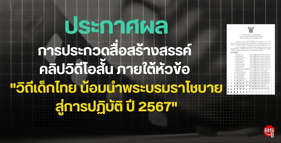 ประกาศผลการประกวดสื่อสร้างสรรค์ คลิปวิดีโอสั้น ภายใต้หัวข้อ "วิถีเด็กไทย น้อมนำพระบรมราโชบายสู่การปฏิบัติ ปี 2567"