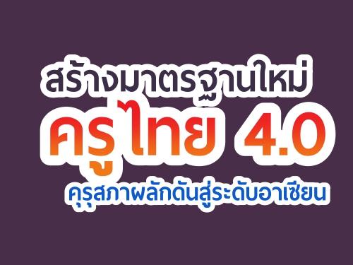 สร้างมาตรฐานใหม่ครูไทย 4.0 คุรุสภาผลักดันสู่ระดับอาเซียน