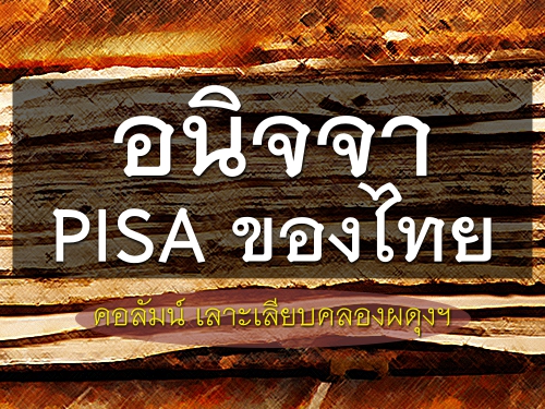 อนิจจา PISA ของไทย : คอลัมน์ เลาะเลียบคลองผดุงฯ
