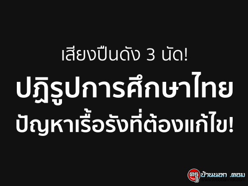เสียงปืนดัง 3 นัด! ปฏิรูปการศึกษาไทย ปัญหาเรื้อรังที่ต้องแก้ไข!