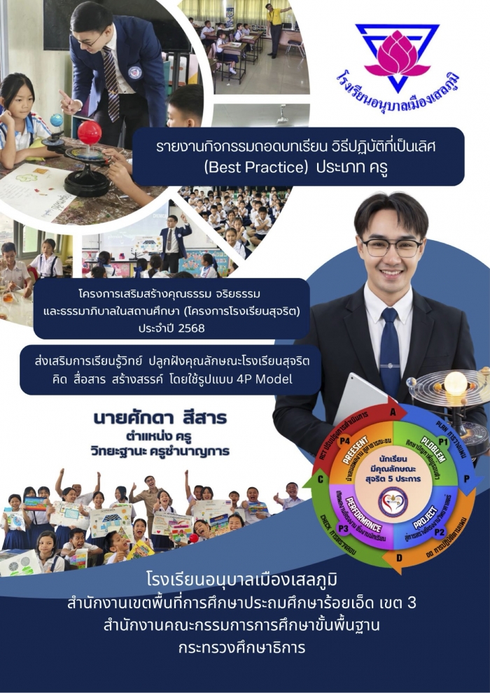 ผลงานที่เป็นเลิศ ( Best Practice ) ด้านครูผู้สอน ส่งเสริมการเรียนรู้วิทย์ ปลูกฝังคุณลักษณะโรงเรียนสุจริต คิด สื่อสาร สร้างสรรค์ โดยใช้รูปแบบ 4P Model : ศักดา สีสาร