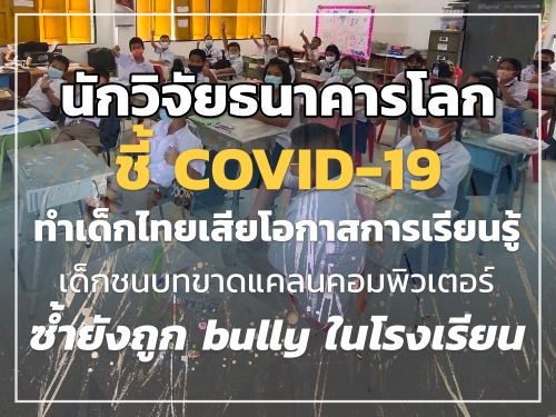 นักวิจัยธนาคารโลก ชี้ COVID-19 ทำเด็กไทยเสียโอกาสการเรียนรู้ เด็กชนบทขาดแคลนคอมพิวเตอร์ ซ้ำยังถูก bully ในโรงเรียน
