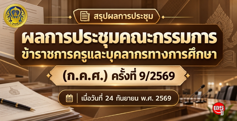 ผลการประชุมคณะกรรมการข้าราชการครูและบุคลากรทางการศึกษา (ก.ค.ศ.) ครั้งที่ 9/2569 เมื่อวันที่ 24 กันยายน พ.ศ. 2569
