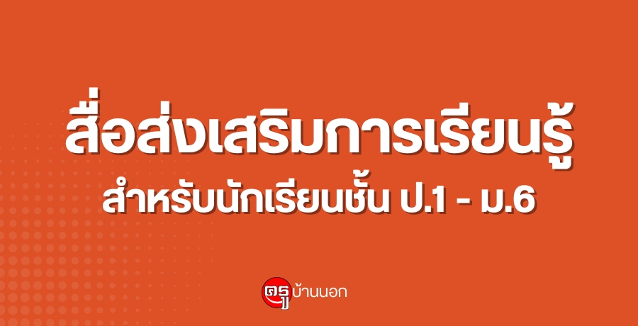 สื่อส่งเสริมการเรียนรู้ สำหรับนักเรียนชั้นประถมศึกษาปีที่ 1 - มัธยมศึกษาปีที่ 6
