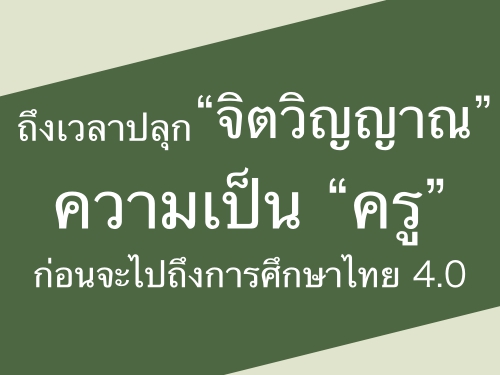 ถึงเวลาปลุก "จิตวิญญาณ" ความเป็น "ครู" ก่อนจะไปถึงการศึกษาไทย 4.0 ถึงเวลาปลุก "จิตวิญญาณ" ความเป็น "ครู" ก่อนจะไปถึงการศึกษาไทย 4.0