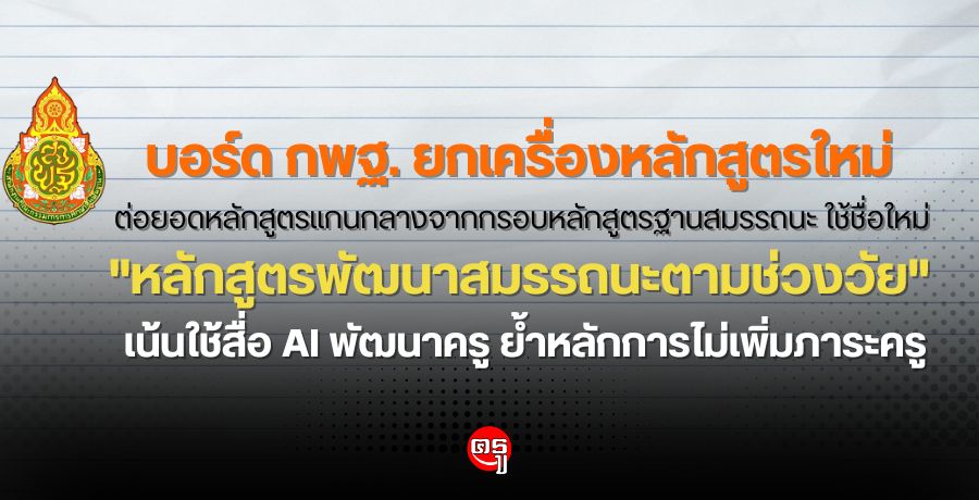 บอร์ด กพฐ. ยกเครื่องหลักสูตรใหม่ ต่อยอดหลักสูตรแกนกลางจากกรอบหลักสูตรฐานสมรรถนะ ใช้ชื่อใหม่ "หลักสูตรพัฒนาสมรรถนะตามช่วงวัย" เน้นใช้สื่อ AI พัฒนาครู ย้ำหลักการไม่เพิ่มภาระครู