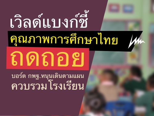 เวิลด์แบงก์ชี้คุณภาพการศึกษาไทยถดถอย บอร์ด กพฐ.หนุนเดินตามแผนควบรวมโรงเรียน