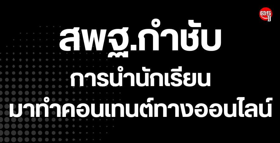 สพฐ.กำชับเรื่องการนำนักเรียนมาทำคอนเทนต์ทางออนไลน์