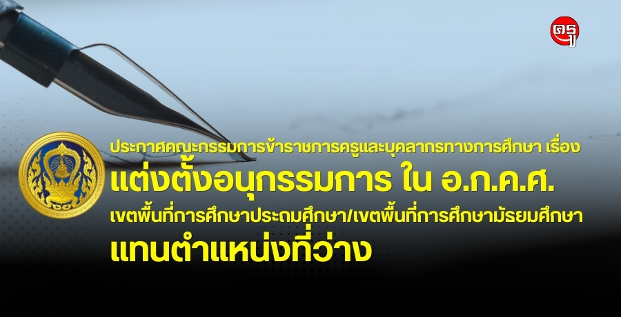 ประกาศคณะกรรมการข้าราชการครูและบุคลากรทางการศึกษา เรื่อง แต่งตั้งอนุกรรมการ ใน อ.ก.ค.ศ. เขตพื้นที่การศึกษาประถมศึกษา/เขตพื้นที่การศึกษามัธยมศึกษา แทนตำแหน่งที่ว่าง