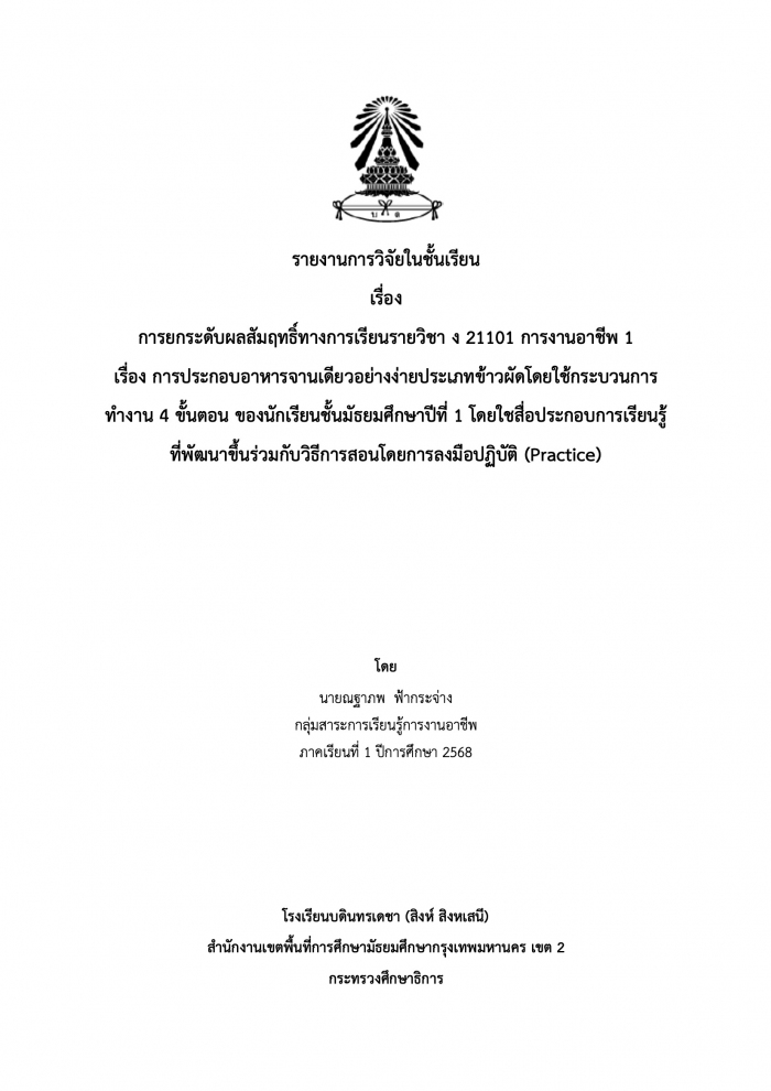 การยกระดับผลสัมฤทธิ์ทางการเรียนรายวิชา ง 21101 การงานอาชีพ 1 เรื่อง การประกอบอาหารจานเดียวอย่างง่ายประเภทข้าวผัด โดยใช้กระบวนการทำงาน 4 ขั้นตอน : ณฐาภพ ฟ้ากระจ่าง
