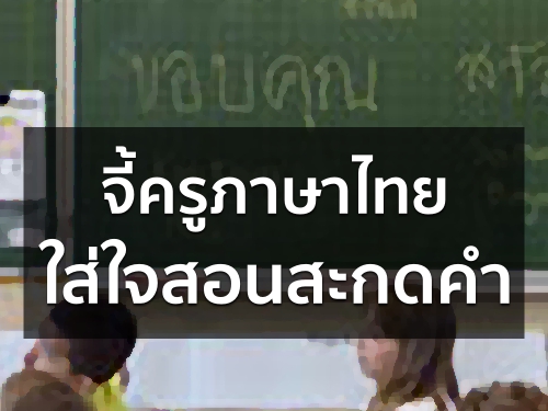 จี้ครูภาษาไทยใส่ใจสอนสะกดคำ