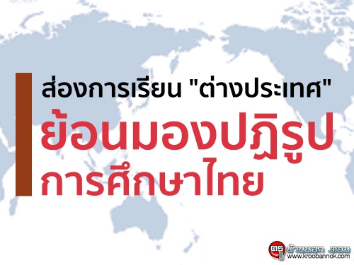 ส่องการเรียน "ต่างประเทศ" ย้อนมองปฏิรูปการศึกษาไทย