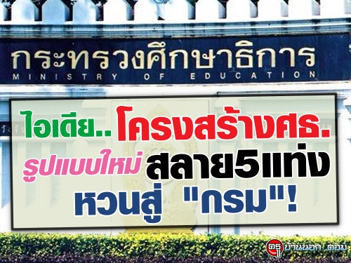 ไอเดีย..โครงสร้างศธ.รูปแบบใหม่สลาย5แท่งหวนสู่ "กรม"!