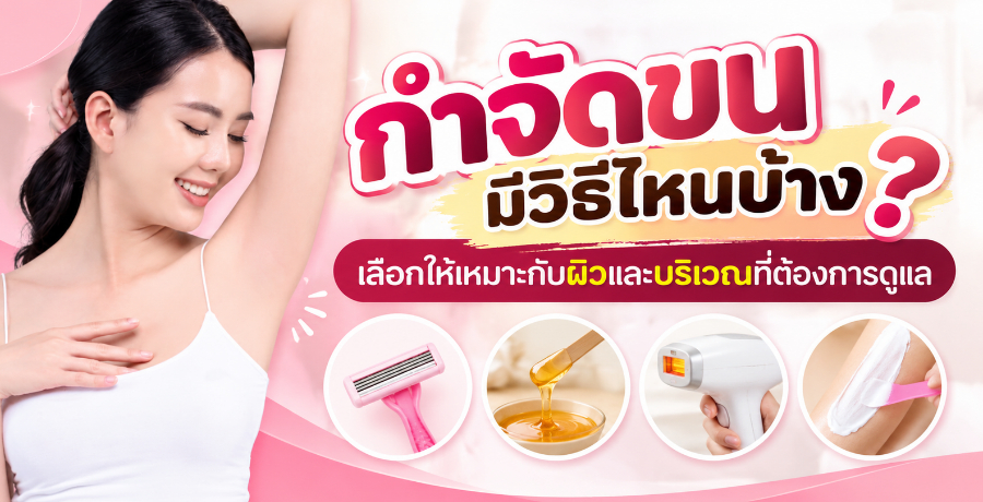 กำจัดขนมีวิธีไหนบ้าง? เลือกให้เหมาะกับผิวและบริเวณที่ต้องการดูแล