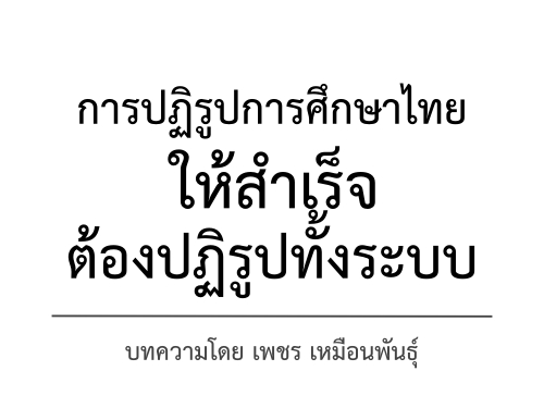 การปฏิรูปการศึกษาไทยให้สำเร็จ ต้องปฏิรูปทั้งระบบ โดย เพชร เหมือนพันธุ์ การปฏิรูปการศึกษาไทยให้สำเร็จ ต้องปฏิรูปทั้งระบบ โดย เพชร เหมือนพันธุ์