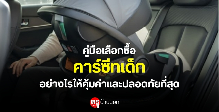 คู่มือเลือกซื้อคาร์ซีทเด็กอย่างไรให้คุ้มค่าและปลอดภัยที่สุด