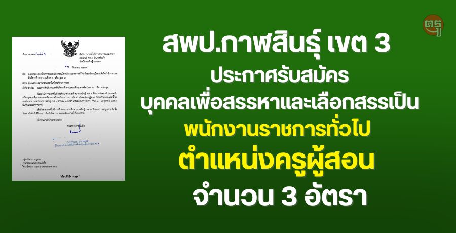 สพป.กาฬสินธุ์ เขต 3 ประกาศรับสมัครบุคคลเพื่อสรรหาและเลือกสรรเป็นพนักงานราชการทั่วไป ตำแหน่งครูผู้สอน จำนวน 3 อัตรา