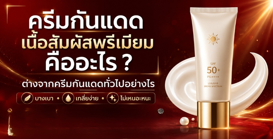 ครีมกันแดดเนื้อสัมผัสพรีเมียมคืออะไร ? ต่างจากครีมกันแดดทั่วไปอย่างไร