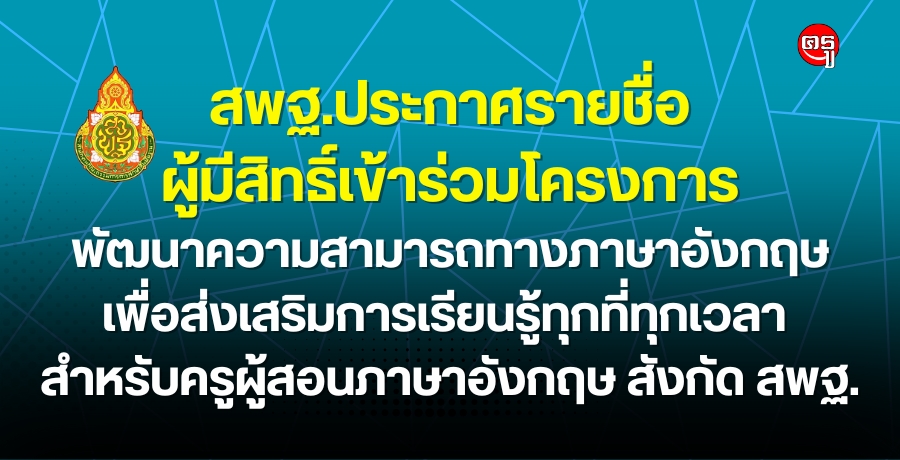 ประกาศรายชื่อผู้มีสิทธิ์เข้าร่วมโครงการพัฒนาความสามารถทางภาษาอังกฤษเพื่อส่งเสริมการเรียนรู้ทุกที่ทุกเวลา สำหรับครูผู้สอนภาษาอังกฤษ สังกัด สพฐ.