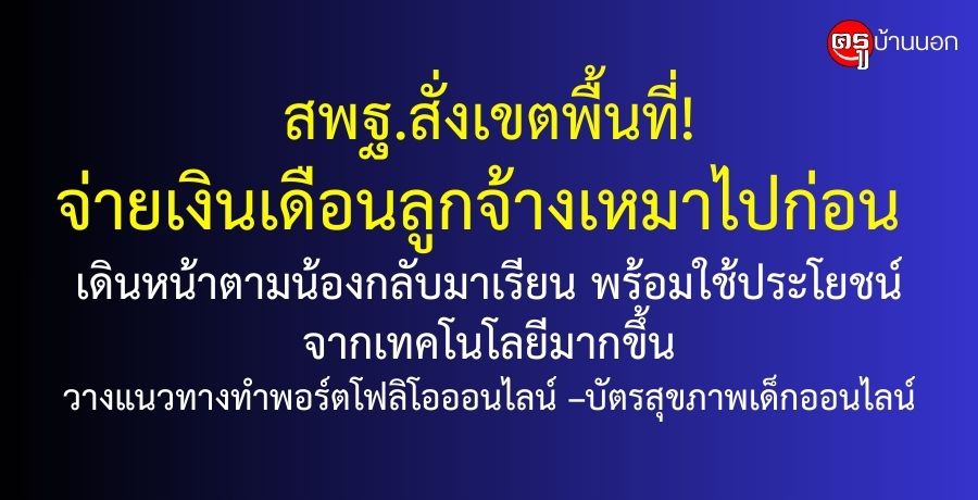 สพฐ.สั่งเขตพื้นที่จ่ายเงินเดือนลูกจ้างเหมาไปก่อน เดินหน้าตามน้องกลับมาเรียน พร้อมใช้ประโยชน์จากเทคโนโลยีมากขึ้น วางแนวทางทำพอร์ตโฟลิโอออนไลน์-บัตรสุขภาพเด็กออนไลน์