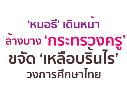 ‘หมอธี’ เดินหน้าล้างบาง ‘กระทรวงครู’ ขจัด ‘เหลือบริ้นไร’ วงการศึกษาไทย
