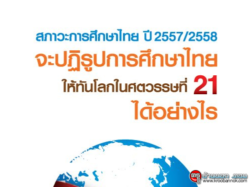สภาวะการศึกษาไทย ปี 2557/2558 จะปฏิรูปการศึกษาไทยให้ทันโลกในศตวรรษที่ 21 ได้อย่างไร