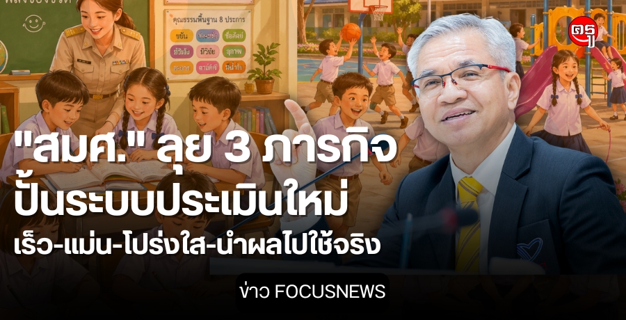 "สมศ." ลุย 3 ภารกิจ ปั้นระบบประเมินใหม่เร็ว-แม่น-โปร่งใส-นำผลไปใช้จริง