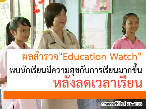 ผลสำรวจ"Education Watch" พบนักเรียนมีความสุขกับการเรียนมากขึ้น หลังลดเวลาเรียน