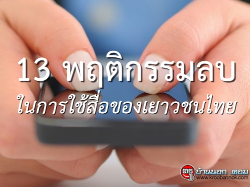 13 พฤติกรรมลบในการใช้สื่อของเยาวชนไทย จริงหรือไม่? มีอะไรบ้าง อ่านเลย!