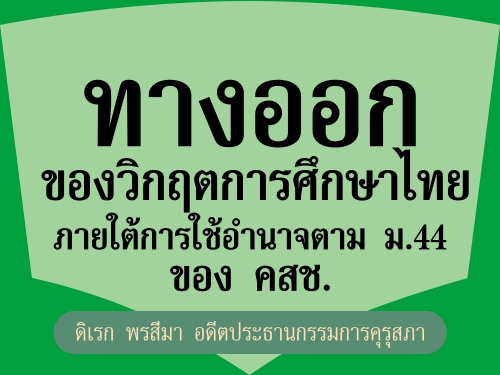 ทางออกของวิกฤตการศึกษาไทยภายใต้การใช้อำนาจตาม ม.44 ของ คสช. ทางออกของวิกฤตการศึกษาไทยภายใต้การใช้อำนาจตาม ม.44 ของ คสช.