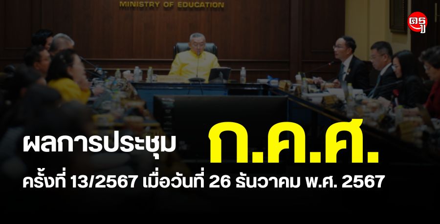 ผลการประชุมคณะกรรมการข้าราชการครูและบุคลากรทางการศึกษา (ก.ค.ศ.) ครั้งที่ 13/2567 เมื่อวันที่ 26 ธันวาคม พ.ศ. 2567