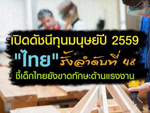 เปิดดัชนีทุนมนุษย์ปี 2559 "ไทย" รั้งลำดับที่ 48 ชี้เด็กไทยยังขาดทักษะด้านแรงงาน