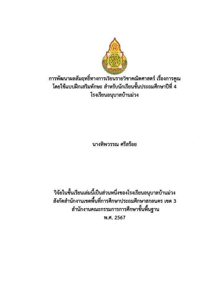 การพัฒนาผลสัมฤทธิ์ทางการเรียนรายวิชาคณิตศาสตร์เรื่องการคูณ โดยใช้แบบฝึกเสริมทักษะ สําหรับนักเรียนชั้นประถมศึกษาปีที่ 4 โรงเรียนอนุบาลบ้านม่วง : ทิพวรรณ ศรีสร้อย