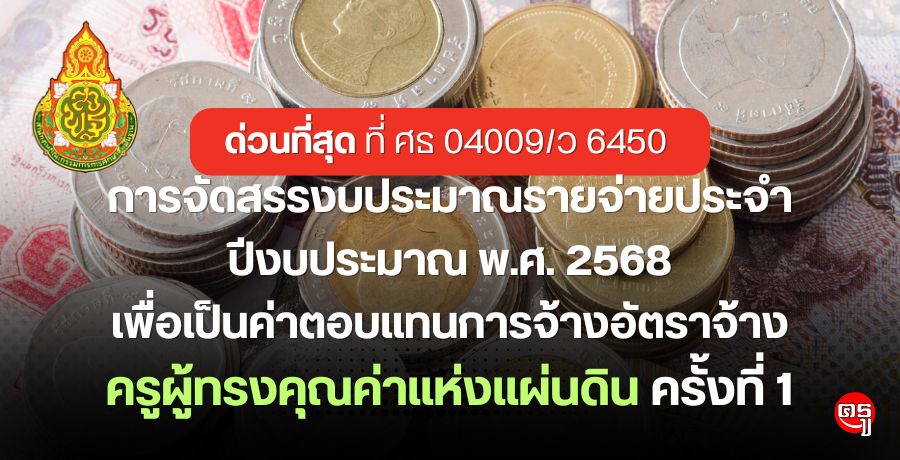 ด่วนที่สุด ที่ ศธ 04009/ว 6450 การจัดสรรงบประมาณรายจ่ายประจำปีงบประมาณ พ.ศ. 2568 เพื่อเป็นค่าตอบแทนการจ้างอัตราจ้างครูผู้ทรงคุณค่าแห่งแผ่นดิน ครั้งที่ 1