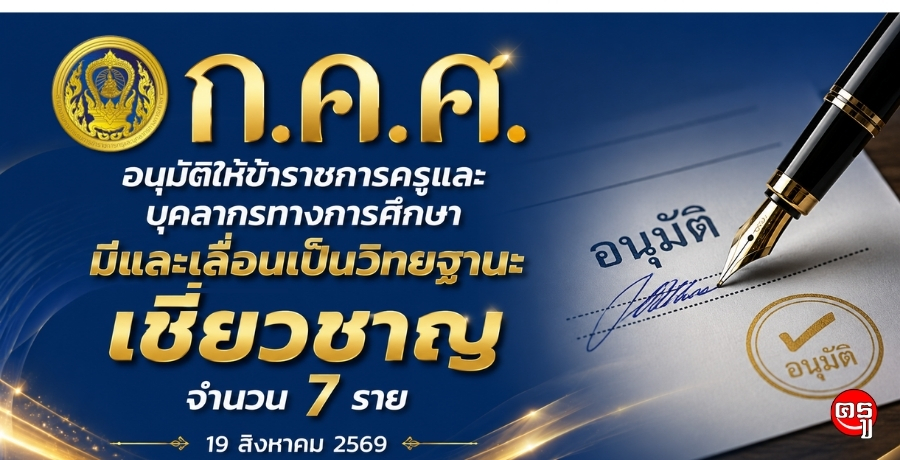 ก.ค.ศ. อนุมัติให้ข้าราชการครูและบุคลากรทางการศึกษามีและเลื่อนเป็นวิทยฐานะเชี่ยวชาญ จำนวน 7 ราย (19 สิงหาคม 2569)