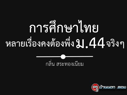 การศึกษาไทยหลายเรื่องคงต้องพึ่ง ม. 44 จริงๆ