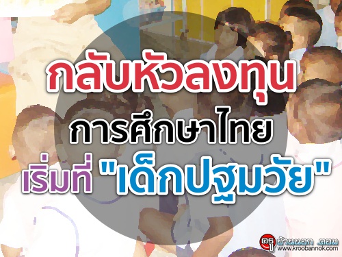 กลับหัวลงทุนการศึกษาไทยเริ่มที่"เด็กปฐมวัย"