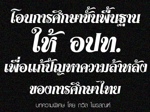 โอนการศึกษาขั้นพื้นฐานให้ อปท.เพื่อแก้ปัญหาความล้าหลังการศึกษาของไทย (บทความ โดย ถวิล ไพรสณฑ์) โอนการศึกษาขั้นพื้นฐานให้ อปท.เพื่อแก้ปัญหาความล้าหลังการศึกษาของไทย (บทความ โดย ถวิล ไพรสณฑ์)